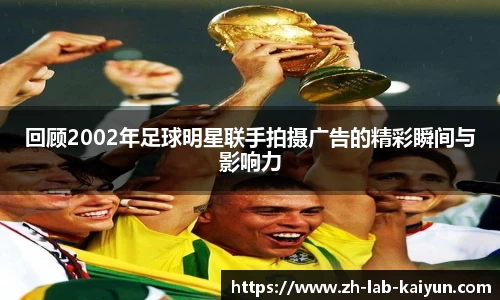 回顾2002年足球明星联手拍摄广告的精彩瞬间与影响力