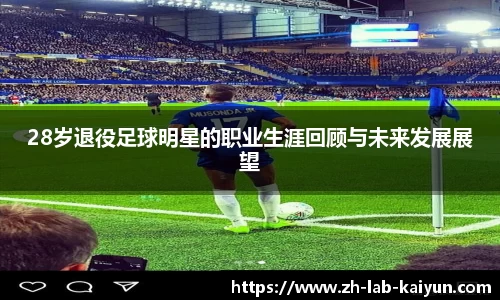 28岁退役足球明星的职业生涯回顾与未来发展展望