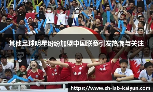 其他足球明星纷纷加盟中国联赛引发热潮与关注